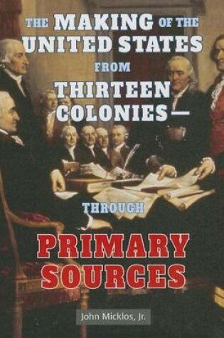 Cover of The Making of the United States from Thirteen Colonies Through Primary Sources