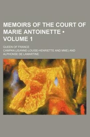 Cover of Memoirs of the Court of Marie Antoinette (Volume 1); Queen of France