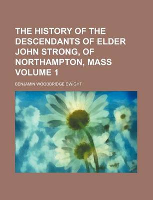 Book cover for The History of the Descendants of Elder John Strong, of Northampton, Mass Volume 1