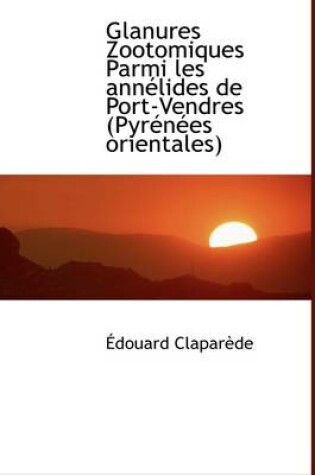 Cover of Glanures Zootomiques Parmi Les Ann Lides de Port-Vendres (Pyr N Es Orientales)