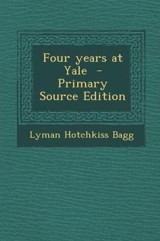 Cover of Four Years at Yale - Primary Source Edition