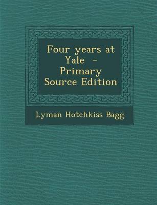 Book cover for Four Years at Yale - Primary Source Edition