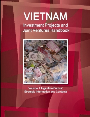 Book cover for Vietnam Investment Projects and Joint Ventures Handbook Volume 1 Argentina-France