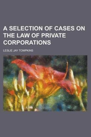 Cover of A Selection of Cases on the Law of Private Corporations