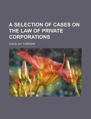 Book cover for A Selection of Cases on the Law of Private Corporations