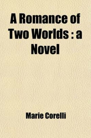 Cover of A Romance of Two Worlds; A Novel Volume 1