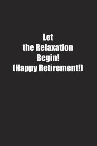 Cover of Let the Relaxation Begin! (Happy Retirement!)