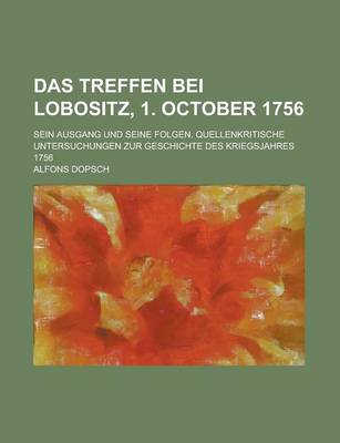 Book cover for Das Treffen Bei Lobositz, 1. October 1756; Sein Ausgang Und Seine Folgen. Quellenkritische Untersuchungen Zur Geschichte Des Kriegsjahres 1756