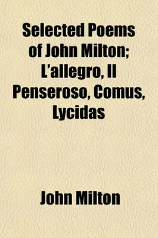 Cover of Selected Poems of John Milton; L'Allegro, Il Penseroso, Comus, Lycidas