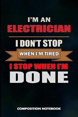 Book cover for I Am a Electrician I Don't Stop When I Am Tired I Stop When I Am Done