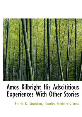 Book cover for Amos Kilbright His Adscititious Experiences with Other Stories