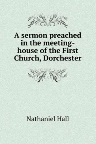 Cover of A sermon preached in the meeting-house of the First Church, Dorchester