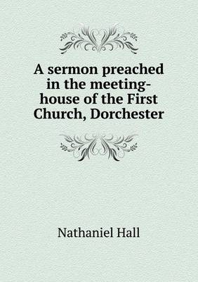 Book cover for A sermon preached in the meeting-house of the First Church, Dorchester