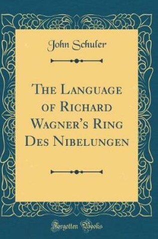 Cover of The Language of Richard Wagner's Ring Des Nibelungen (Classic Reprint)