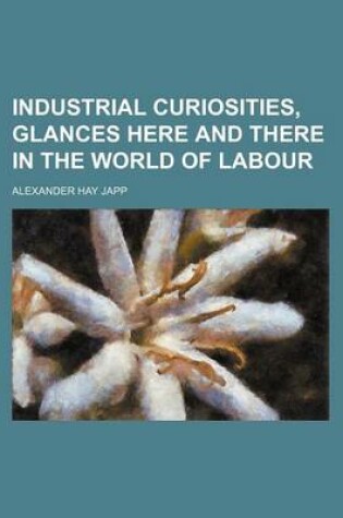 Cover of Industrial Curiosities, Glances Here and There in the World of Labour