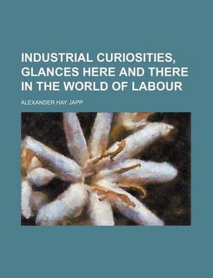 Book cover for Industrial Curiosities, Glances Here and There in the World of Labour