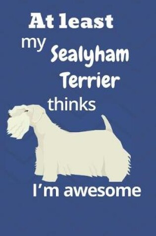 Cover of At least My Sealyham Terrier thinks I'm awesome