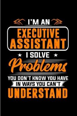 Book cover for I'm an executive assistant I solve problems you don't know you have in way's you can't understand