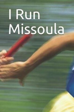 Cover of I Run Missoula