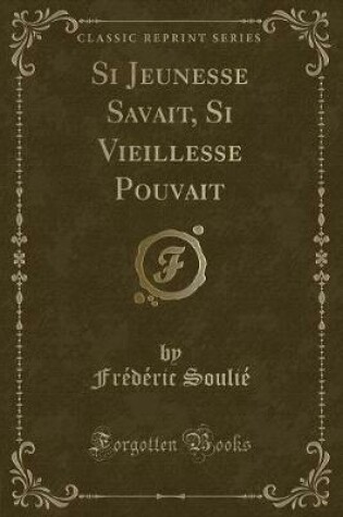 Cover of Si Jeunesse Savait, Si Vieillesse Pouvait (Classic Reprint)