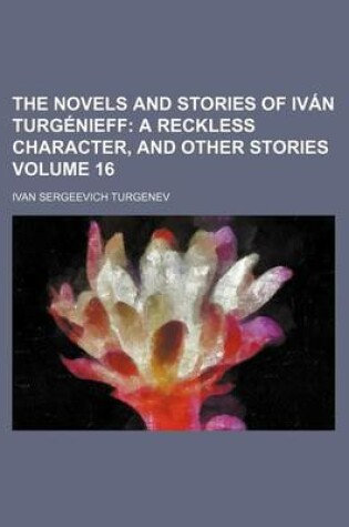 Cover of The Novels and Stories of Ivan Turgenieff; A Reckless Character, and Other Stories Volume 16