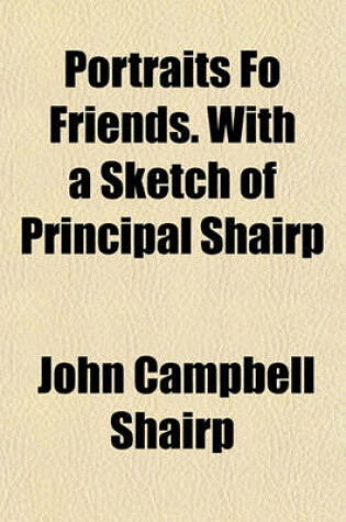 Cover of Portraits Fo Friends. with a Sketch of Principal Shairp