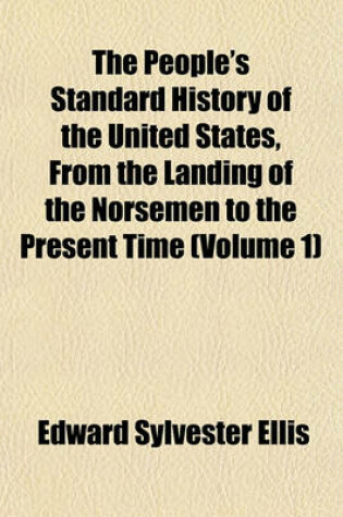 Cover of The People's Standard History of the United States, from the Landing of the Norsemen to the Present Time (Volume 1)