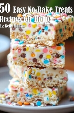 Cover of 50 Easy No-Bake Treats Recipes for Home