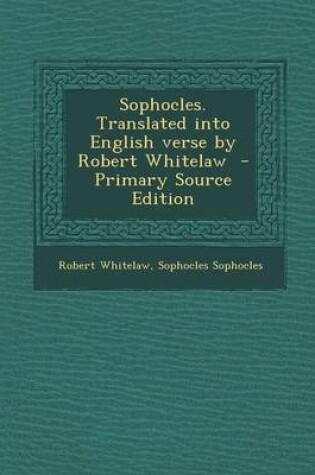 Cover of Sophocles. Translated Into English Verse by Robert Whitelaw - Primary Source Edition