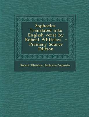 Book cover for Sophocles. Translated Into English Verse by Robert Whitelaw - Primary Source Edition