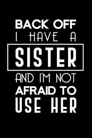 Cover of Back Off I Have A Sister And I'm Not Afraid To Use Her