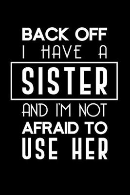 Book cover for Back Off I Have A Sister And I'm Not Afraid To Use Her