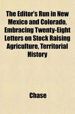 Cover of The Editor's Run in New Mexico and Colorado, Embracing Twenty-Eight Letters on Stock Raising Agriculture, Territorial History