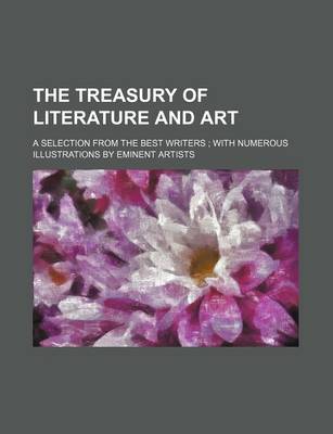 Book cover for The Treasury of Literature and Art; A Selection from the Best Writers with Numerous Illustrations by Eminent Artists