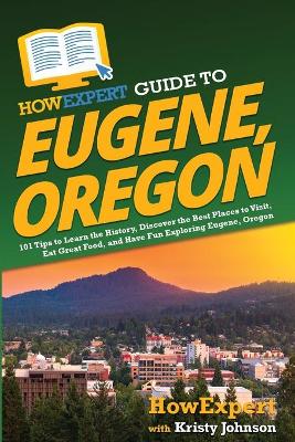 Book cover for HowExpert Guide to Eugene, Oregon