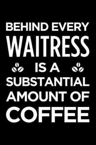 Cover of Behind Every Waitress Is a Substantial Amount of Coffee