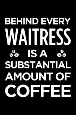 Book cover for Behind Every Waitress Is a Substantial Amount of Coffee