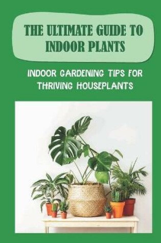 Cover of The Ultimate Guide To Indoor Plants