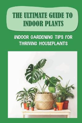 Cover of The Ultimate Guide To Indoor Plants