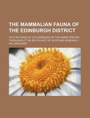 Book cover for The Mammalian Fauna of the Edinburgh District; With Records of Occurrences of the Rarer Species Throughout the South-East of Scotland Generally