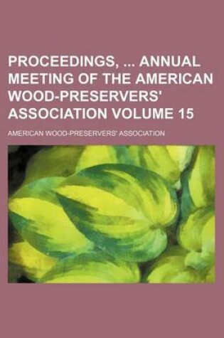 Cover of Proceedings, Annual Meeting of the American Wood-Preservers' Association Volume 15