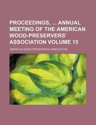 Book cover for Proceedings, Annual Meeting of the American Wood-Preservers' Association Volume 15