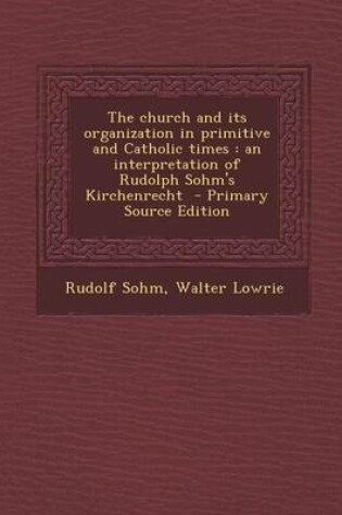 Cover of The Church and Its Organization in Primitive and Catholic Times