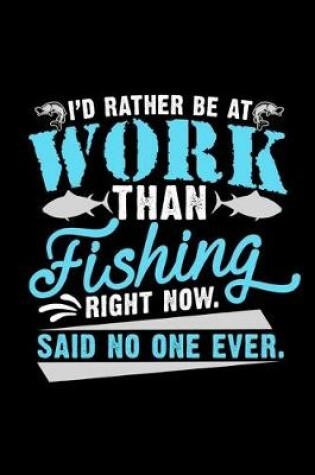 Cover of I'd Rather Be At Work Than Fishing Right Now Said No One Ever