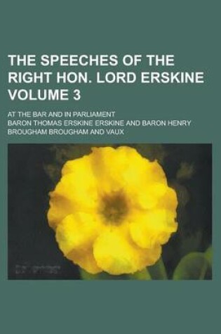 Cover of The Speeches of the Right Hon. Lord Erskine; At the Bar and in Parliament Volume 3