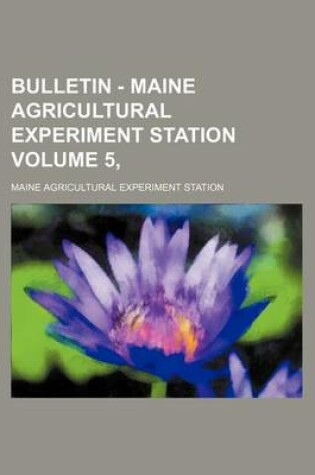 Cover of Bulletin - Maine Agricultural Experiment Station Volume 5,