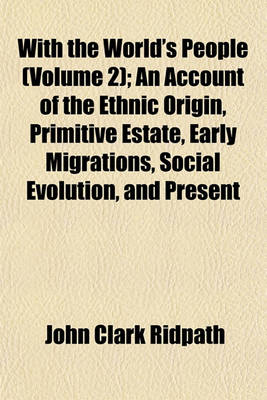 Book cover for With the World's People (Volume 2); An Account of the Ethnic Origin, Primitive Estate, Early Migrations, Social Evolution, and Present