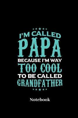 Book cover for I'm Called Papa Because I'm Way Too Cool To Be Called Grandfather Notebook