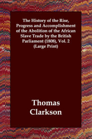 Cover of The History of the Rise, Progress and Accomplishment of the Abolition of the African Slave Trade by the British Parliament (1808), Vol. 2