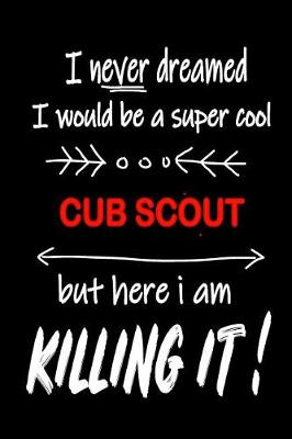 Cover of I Never Dreamed I Would Be a Super Cool Cub Scout But Here I Am Killing It!